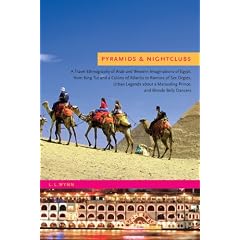 Pyramids and Nightclubs: A Travel Ethnography of Arab and Western Imaginations of Egypt, from King Tut and a Colony of Atlantis to Rumors of Sex Orgies, Urban Legends about a Marauding Prince, and Blonde Belly Dancers