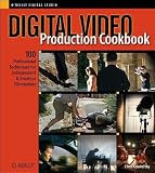 Digital Video Production Cookbook: 100 Professional Techniques for Independent and Amateur Filmmakers (Cookbooks (O'Reilly))