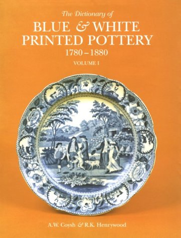 The Dictionary of Blue and White Printed Pottery, 1780-1880: v. 1 (Dictionary of Blue & White Printed Pottery, 1780-1880)