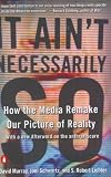 It Ain't Necessarily So: How the Media Remake Our Picture of Reality David Murray, Joel Schwartz, S. Robert Lichter
