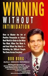 Winning Without Intimidation : How to Master the Art of Positive Persuasion in Today's Real World in Order to Get What You Want, When You Want It
