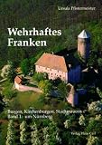 Wehrhaftes Franken, Bd.1, Um N&uuml;rnberg - Ursula Pfistermeister