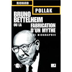 Bruno Bettelheim ou la Fabrication d'un mythe : Une biographie