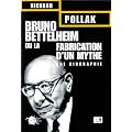 Bruno Bettelheim ou la Fabrication d'un mythe : Une biographie