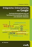 Erfolgreiches Onlinemarketing mit Google: Suchmaschinenoptimierung und Suchmaschinenmarketing verstehen und zielsicher einsetzen