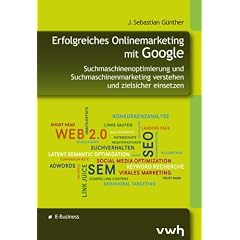 Erfolgreiches Onlinemarketing mit Google: Suchmaschinenoptimierung und Suchmaschinenmarketing verstehen und zielsicher einsetzen