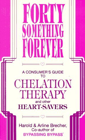 Forty Something Forever - A Consumer's Guide to Chelation Therapy