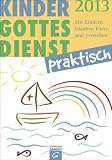 Produkt-Bild: Kindergottesdienst praktisch - 2013: Mit Kindern Glauben feiern und verstehen. Eine Arbeitshilfe zum Plan f&uuml;r den Kindergottesdienst