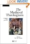 The Medieval Theologians: An Introduction to Theology in the Medieval Period (The Great Theologians)