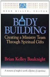 Body Building: Creating a Ministry Team Through Spiritual Gifts (Leadership Insights Series)