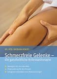 Schmerzfreie Gelenke: Die ganzheitliche Arthrosetherapie - Barbara Hendel