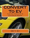 Electric Vehicle EV & Conversion: All you need to know about Electric Vehicle & converting to EV.
