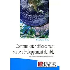 Communiquer efficacement sur le d�veloppement durable : De l'entreprise citoyenne aux collectivit�s durables...