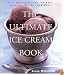 The Ultimate Ice Cream Book: Over 500 Ice Creams, Sorbets, Granitas, Drinks, And More