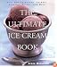 The Ultimate Ice Cream Book: Over 500 Ice Creams, Sorbets, Granitas, Drinks, And More