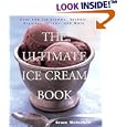 The Ultimate Ice Cream Book: Over 500 Ice Creams, Sorbets, Granitas, Drinks, And More