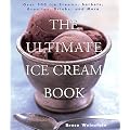 The Ultimate Ice Cream Book: Over 500 Ice Creams, Sorbets, Granitas, Drinks, And More