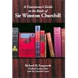  A CONNOISSEUR'S GUIDE TO THE BOOKS OF SIR WINSTON CHURCHILL: Produced in association with the Churchill Centre... by Richard M. Langworth and The Churchill Center