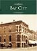 Bay  City   (MI)   (Then  &  Now)