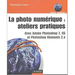 La Photo num�rique : Ateliers pratiques - Avec Adobe Photoshop CS et Photoshop Elements 2.x