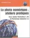 La Photo num�rique : Ateliers pratiques - Avec Adobe Photoshop CS et Photoshop Elements 2.x