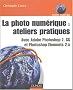 La Photo num�rique : Ateliers pratiques - Avec Adobe Photoshop CS et Photoshop Elements 2.x