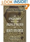 An Inquiry into the Original of Our Ideas of Beauty and Virtue: In Two Treatises. 1. Concerning Beauty, Order, Harmony, Design. 2. Concerning Moral Good and Evil