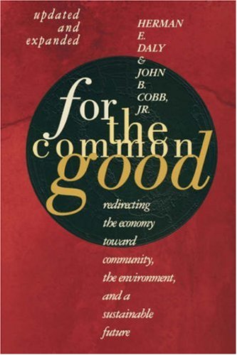 For the Common Good: Redirecting the Economy toward Community, the Environment, and a Sustainable Future
