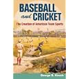 Baseball and Cricket: The Creation of American Team Sports, 1838-72 (Sport and Society) by  George B. Kirsch