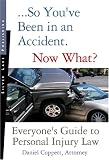 So You've Been in an Accident, Now What?: Everyone's Guide to Personal Injury Law