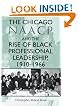 The Chicago NAACP and the Rise of Black Professional Leadership, 1910--1966 (Blacks in the Diaspora)