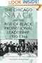 The Chicago NAACP and the Rise of Black Professional Leadership, 1910-1966 (Blacks in the Diaspora)