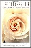 Life Touches Life: A Mothers Story of Stillbirth and Healing
