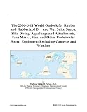 The 2006-2011 World Outlook for Rubber and Rubberized Dry and Wet Suits, Scuba, Skin Diving, Aqualungs and Attachments, Face Masks, Fins, and Other Underwater ... Equipment Excluding Cameras and Watches
