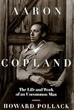 Aaron Copland: THE LIFE AND WORK OF AN UNCOMMON MAN (Music in American Life)
