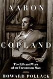 Aaron Copland: The Life & Work of an Uncommon Man