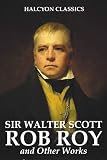 Rob Roy and Other Works by Sir Walter Scott (Halcyon Classics)