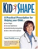 KidShape : A Practical Prescription for Helping Your Child Lose Weight, Increase Self-Esteem, Establish Healthy Eating Habits, Have a More Active Lifestyle