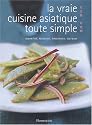 La vraie cuisine asiatique toute simple : Indonésie, Malaisie, Singapour, Vietnam