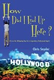 How Did I End Up Here?: My Life as the Whipping Boy for a Legendary Hollywood Agent
