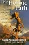 The Heroic Path: One Woman's Journey from Cancer to Self-Healing : How to Heal Yourself of Life-Threatening Illness, Find Your True Self, and Make L