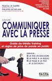 Savoir communiquer avec la presse : Guide de M�dia Training et r�gles de prise de parole en public