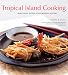 Tropical Island Cooking: Traditional Recipes, Contemporary Flavors