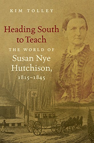 Heading South to Teach: The World of Susan Nye Hutchison, 1815-1845, by Kim Tolley