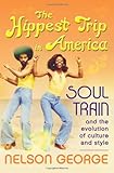 The Hippest Trip in America: Soul Train and the Evolution of Culture & Style
