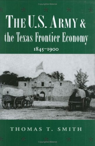 The U.S. Army and the Texas Frontier Economy, 1845-1900 (Williams-Ford Texas A&M University Military History Series)