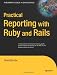 Practical Reporting with Ruby and Rails (Expert's Voice in Open Source)