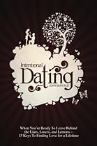Intentional Dating: When You're Ready To Leave Behind the Liars, Losers, and Lemons - 15 Keys To Finding Love for a Lifetime Intentional Dating: When You're Ready To Leave Behind the Liars, Losers, and Lemons - 15 Keys To Finding Love for a Lifetime