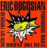 Revue Eric Bogosian  / Pounding Nails in the Floor with My Forehead