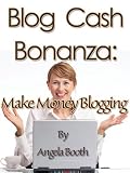 Blog Content Cash Bonanza: Make Money Blogging